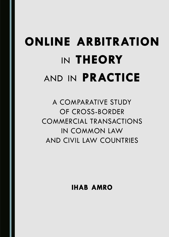 Online Arbitration in Theory and in Practice: A Comparative Study of Cross-Border Commercial Transactions in Common Law and Civil Law Countries