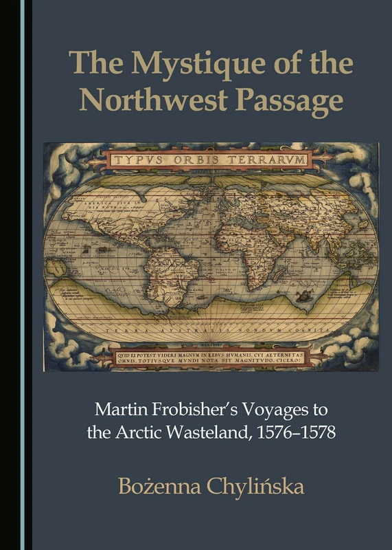 The Mystique of the Northwest Passage: Martin Frobisher’s Voyages to the Arctic Wasteland, 1576–1578