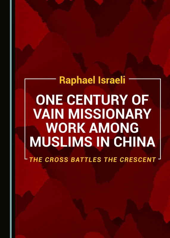 One Century of Vain Missionary Work among Muslims in China: The Cross Battles the Crescent