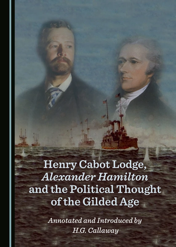 Henry Cabot Lodge, Alexander Hamilton and the Political Thought of the Gilded Age - Image 1