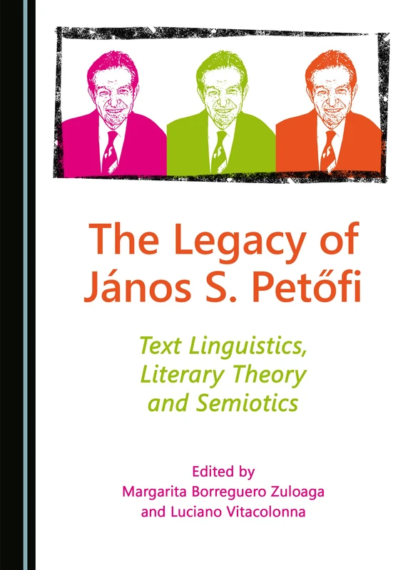 The Legacy of János S. Petőfi: Text Linguistics, Literary Theory and Semiotics