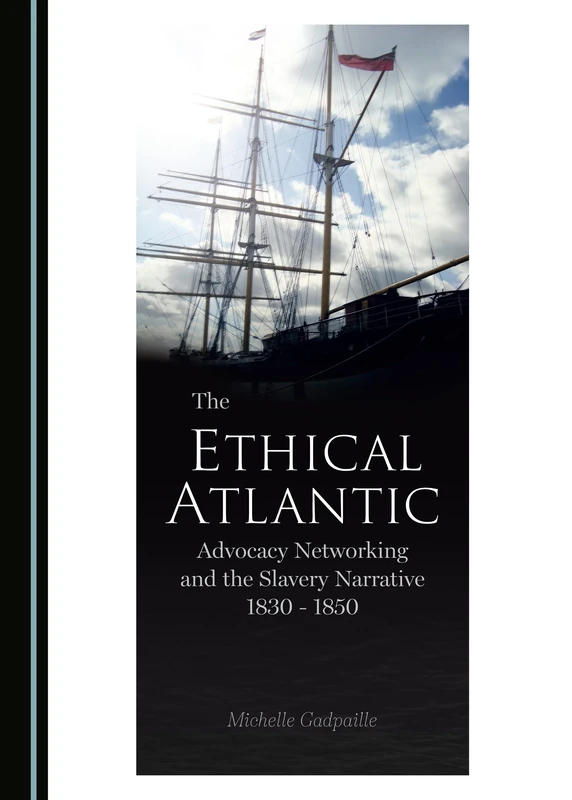 The Ethical Atlantic: Advocacy Networking and the Slavery Narrative, 1830-1850