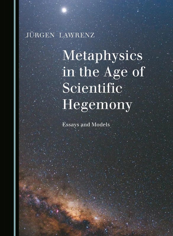 Metaphysics in the Age of Scientific Hegemony: Essays and Models - Image 1
