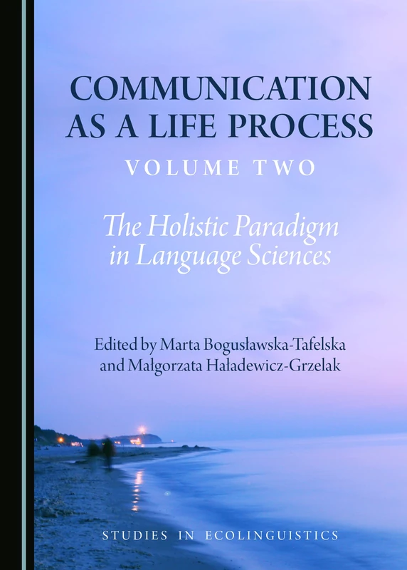 Communication as a Life Process, Volume Two: The Holistic Paradigm in Language Sciences (Studies in Ecolinguistics)