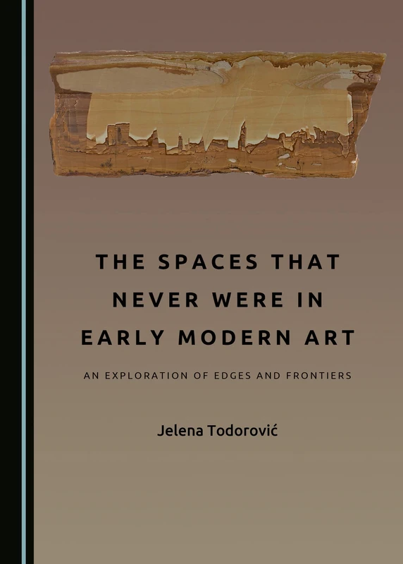 The Spaces That Never Were in Early Modern Art: An Exploration of Edges and Frontiers
