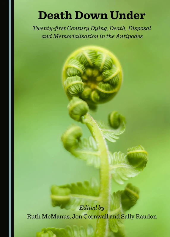 Death Down Under: Twenty-first Century Dying, Death, Disposal and Memorialisation in the Antipodes