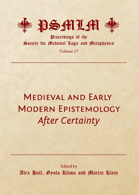 Medieval and Early Modern Epistemology: After Certainty (Volume 17 (Proceedings of the Society for Medieval Logic and Metaphysics)