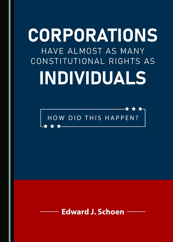 Corporations Have Almost as Many Constitutional Rights as Individuals: How Did This Happen?