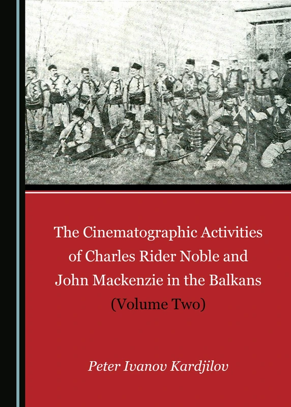 The Cinematographic Activities of Charles Rider Noble and John Mackenzie in the Balkans (Volume Two)