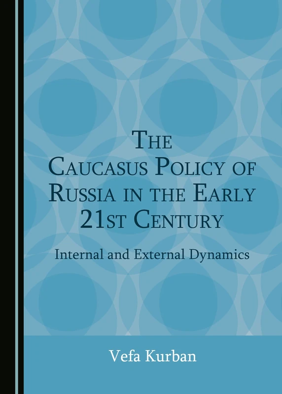The Caucasus Policy of Russia in the Early 21st Century: Internal and External Dynamics