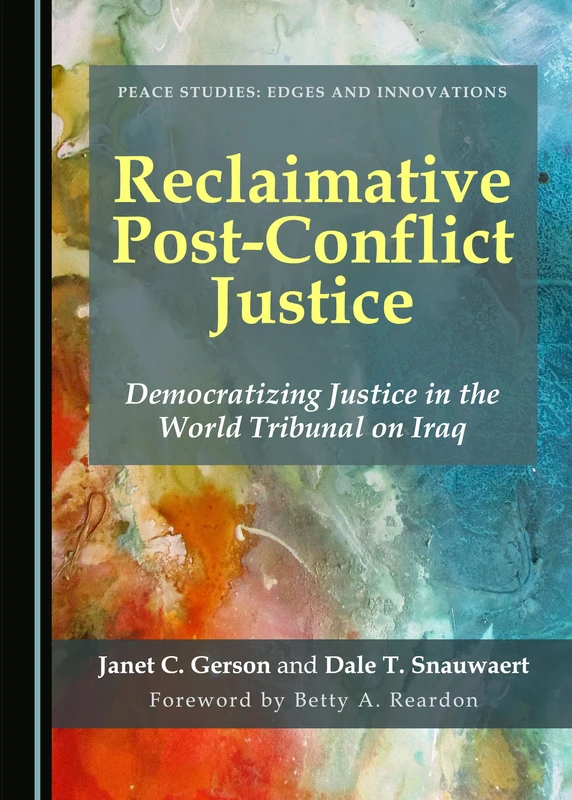 Reclaimative Post-Conflict Justice: Democratizing Justice in the World Tribunal on Iraq (Peace Studies: Edges and Innovations)