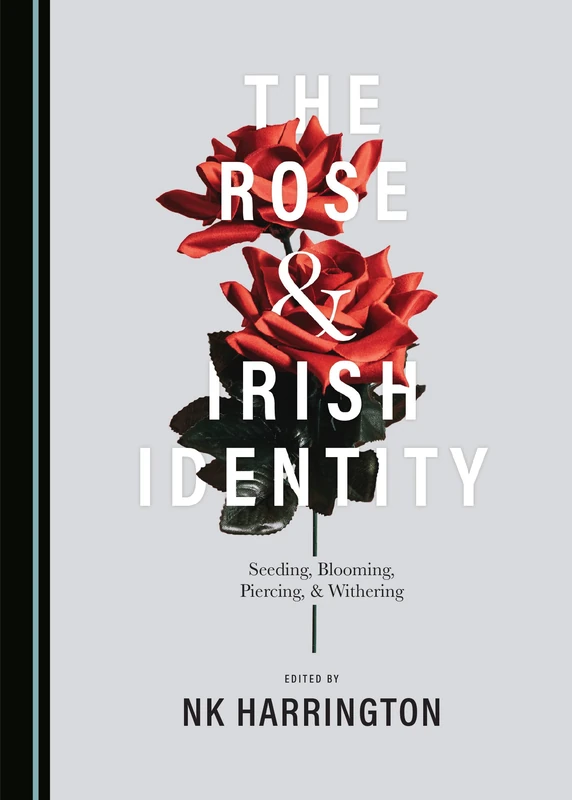 The Rose and Irish Identity: Seeding, Blooming, Piercing, and Withering