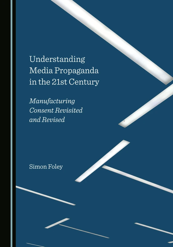Understanding Media Propaganda in the 21st Century: Manufacturing Consent Revisited and Revised