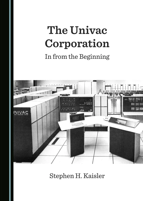 The Univac Corporation: In from the Beginning (Historical Computing Machine Series)