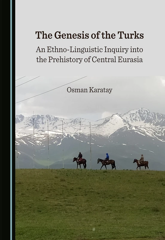 The Genesis of the Turks: An Ethno-Linguistic Inquiry into the Prehistory of Central Eurasia