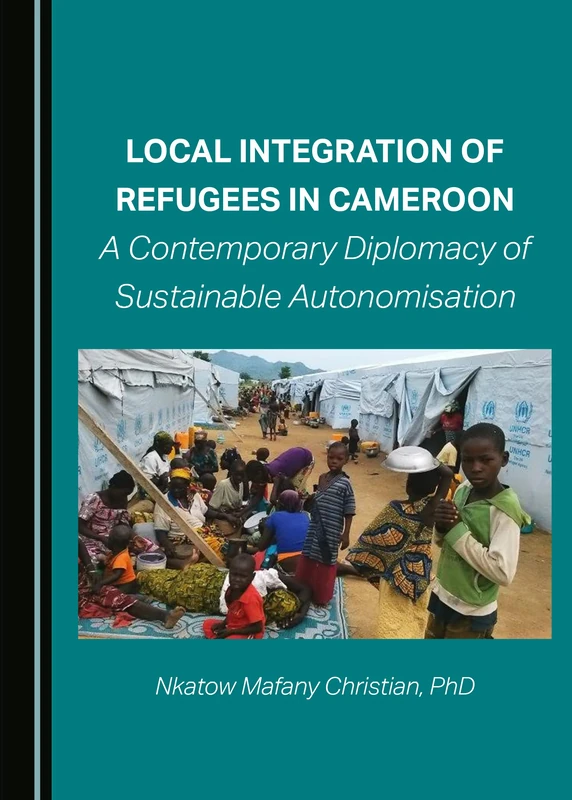 Local Integration of Refugees in Cameroon: A Contemporary Diplomacy of Sustainable Autonomisation