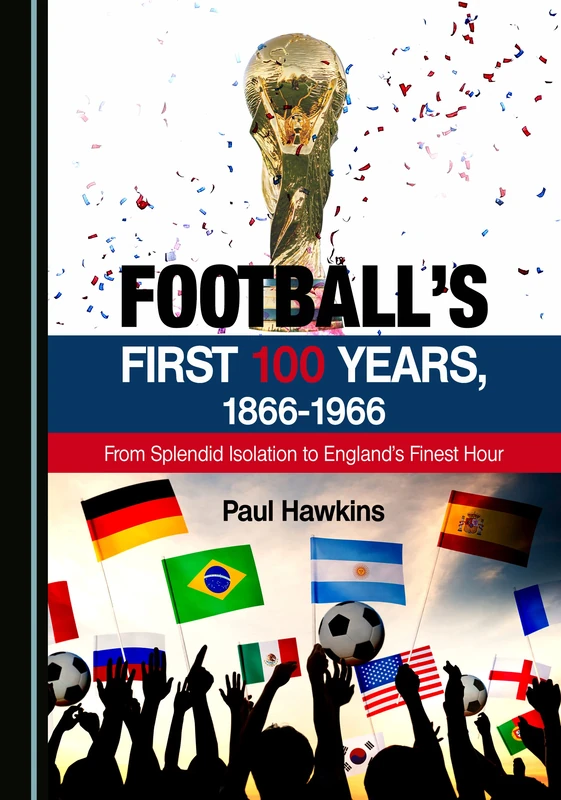 Football’s First 100 Years, 1866-1966: From Splendid Isolation to England's Finest Hour