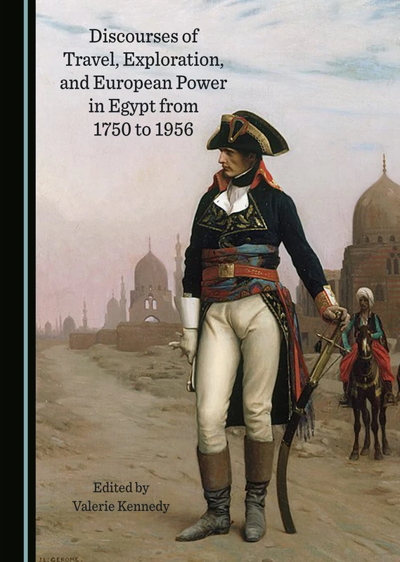Discourses of Travel, Exploration, and European Power in Egypt from 1750 to 1956