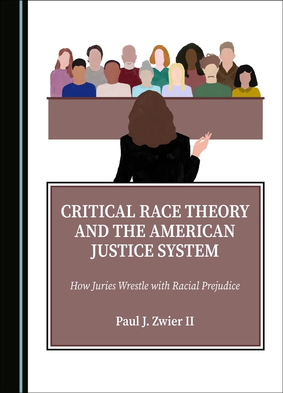 Critical Race Theory and the American Justice System: How Juries Wrestle with Racial Prejudice