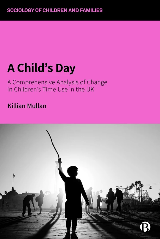 A Child’s Day: A Comprehensive Analysis of Change in Children’s Time Use in the UK (Sociology of Children and Families) - Image 1