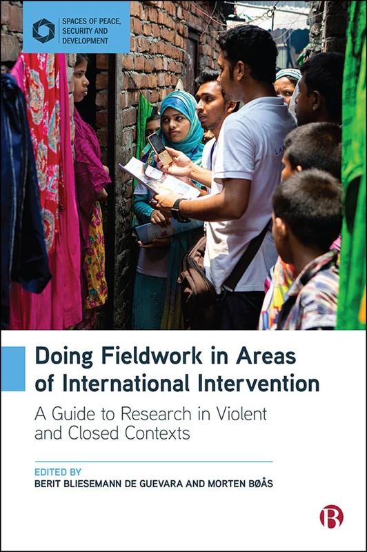 Doing Fieldwork in Areas of International Intervention: A Guide to Research in Violent and Closed Contexts (Spaces of Peace, Security and Development)