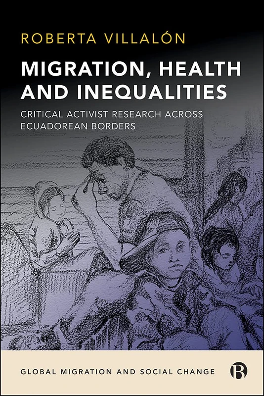 Migration, Health, and Inequalities: Critical Activist Research across Ecuadorean Borders (Global Migration and Social Change)