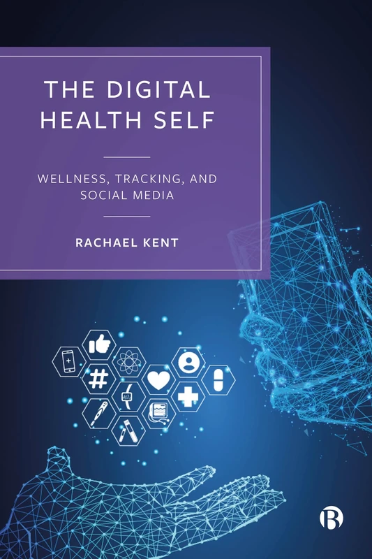 The Digital Health Self: Wellness, Tracking and Social Media (Quantified Societies & Selves)