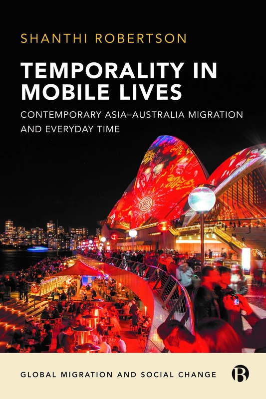 Temporality in Mobile Lives: Contemporary Asia–Australia Migration and Everyday Time (Global Migration and Social Change)