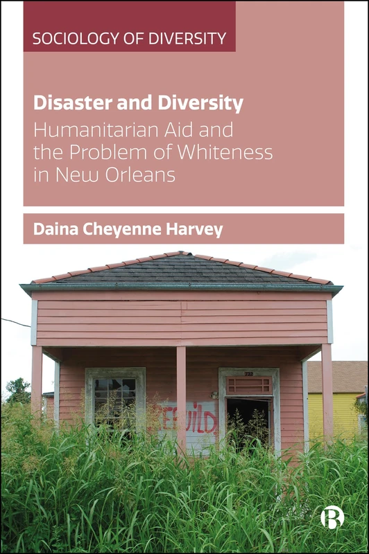 Disaster and Diversity: Humanitarian Aid and the Problem of Whiteness in New Orleans (Sociology of Diversity)