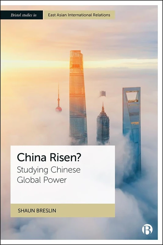 China Risen?: Studying Chinese Global Power (Bristol Studies in East Asian International Relations)