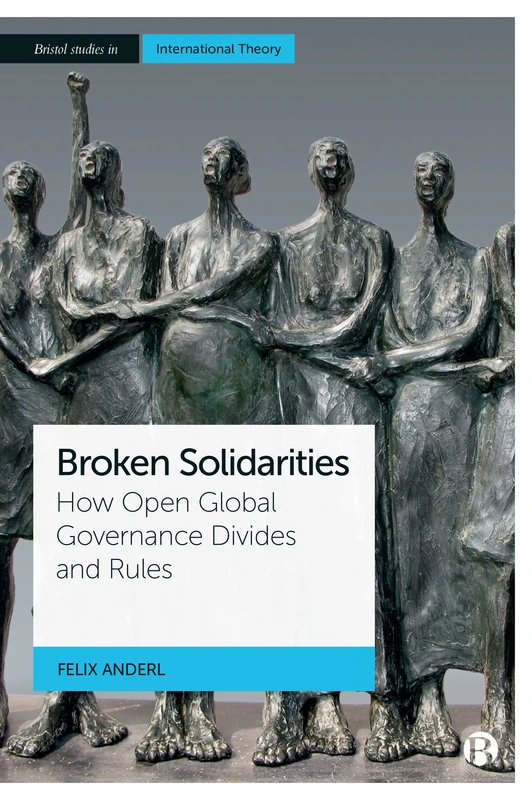 Broken Solidarities: How Open Global Governance Divides and Rules (Bristol Studies in International Theory)