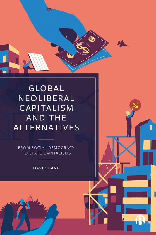 Global Neoliberal Capitalism and the Alternatives: From Social Democracy to State Capitalisms (Alternatives to Capitalism in the 21st Century)