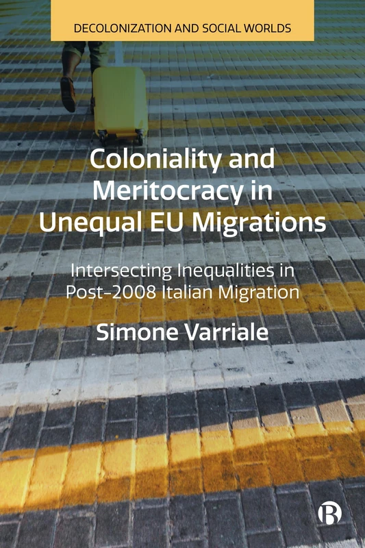 Coloniality and Meritocracy in Unequal EU Migrations: Intersecting Inequalities in Post-2008 Italian Migration (Decolonization and Social Worlds)