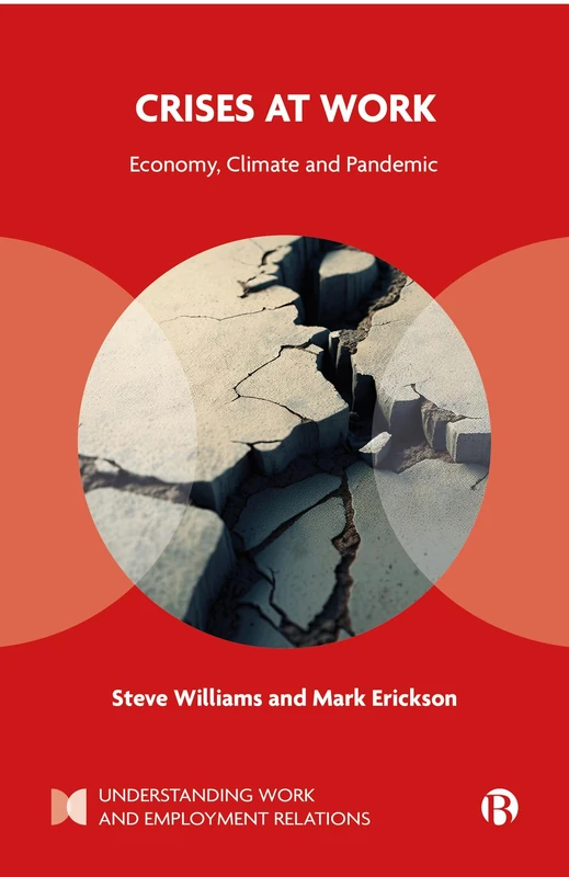 Crises at Work: Economy, Climate and Pandemic (Understanding Work and Employment Relations)