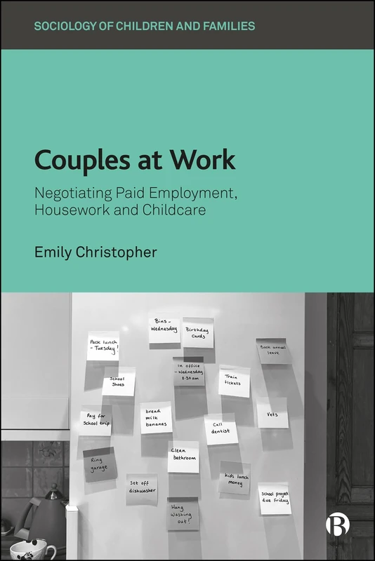 Couples at Work: Negotiating Paid Employment, Housework, and Childcare (Sociology of Children and Families)