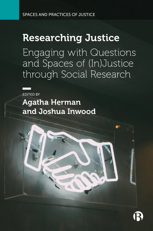Researching Justice: Engaging with Questions and Spaces of (In)Justice through Social Research (Spaces and Practices of Justice)