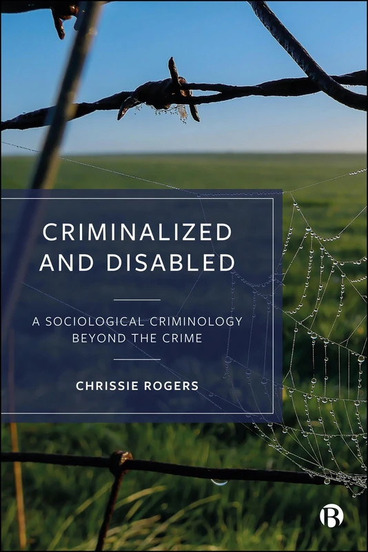 Criminalized and Disabled: A Sociological Criminology Beyond the Crime
