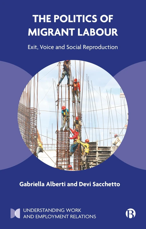 The Politics of Migrant Labour: Exit, Voice, and Social Reproduction (Understanding Work and Employment Relations)