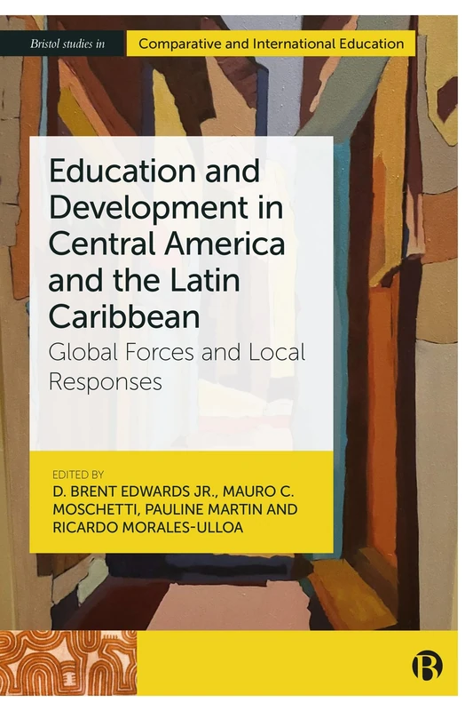 Education and Development in Central America and the Latin Caribbean: Global Forces and Local Responses (Bristol Studies in Comparative and International Education)