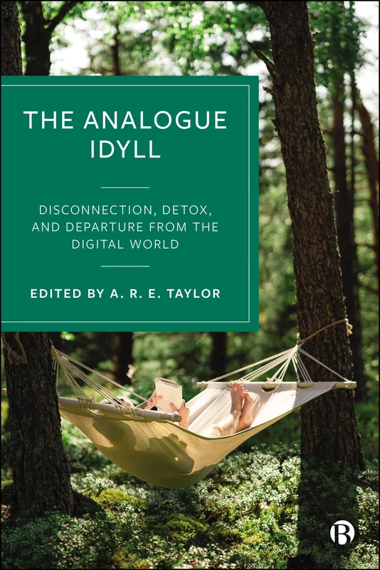 The Analogue Idyll: Disconnection, Detox, and Departure from the Digital World