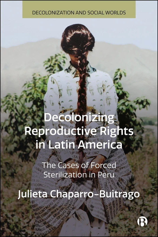 Decolonizing Reproductive Rights in Latin America: The Cases of Forced Sterilization in Peru (Decolonization and Social Worlds)