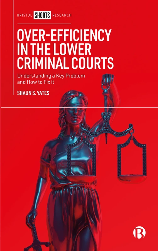 Over-Efficiency in the Lower Criminal Courts: Understanding a Key Problem and How to Fix it