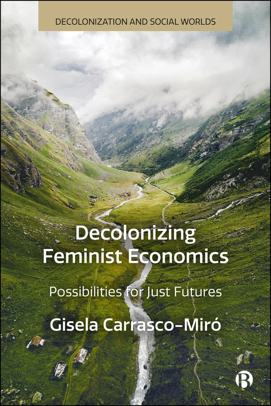 Decolonizing Feminist Economics: Possibilities for Just Futures (Decolonization and Social Worlds)