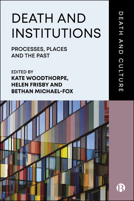 Death and Institutions: Processes, Places and the Past (Death and Culture)