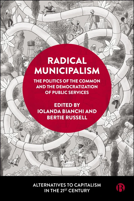Radical Municipalism: The Politics of the Common and the Democratization of Public Services (Alternatives to Capitalism in the 21st Century)