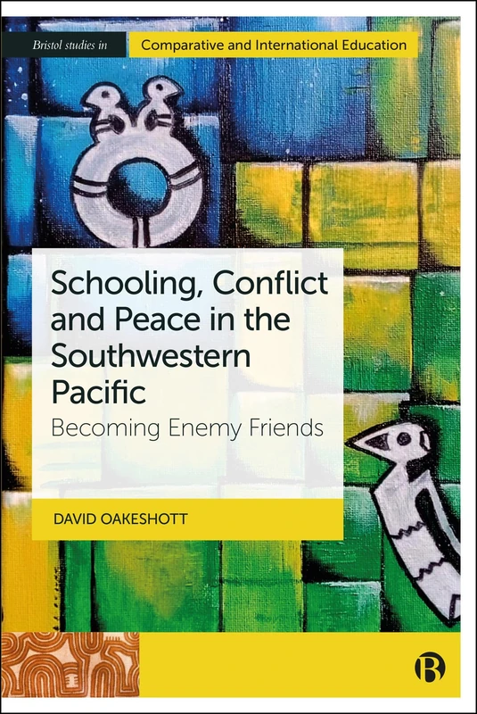 Schooling, Conflict and Peace in the Southwestern Pacific: Becoming Enemy Friends (Bristol Studies in Comparative and International Education)