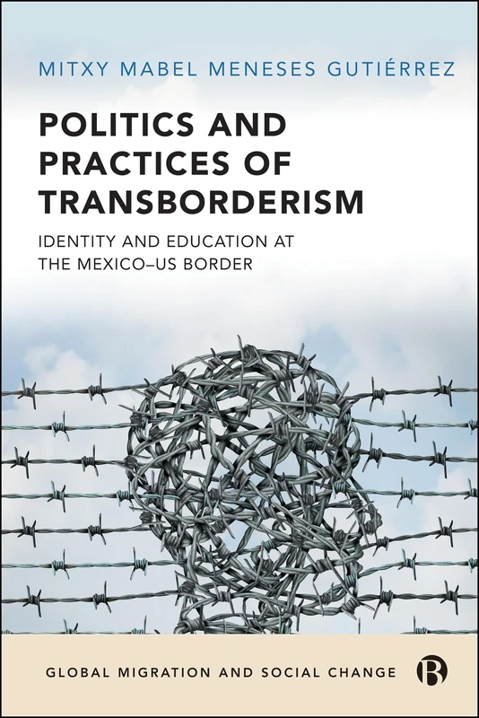 Politics and Practices of Transborderism: Identity and Education at the Mexico–US Border (Global Migration and Social Change)