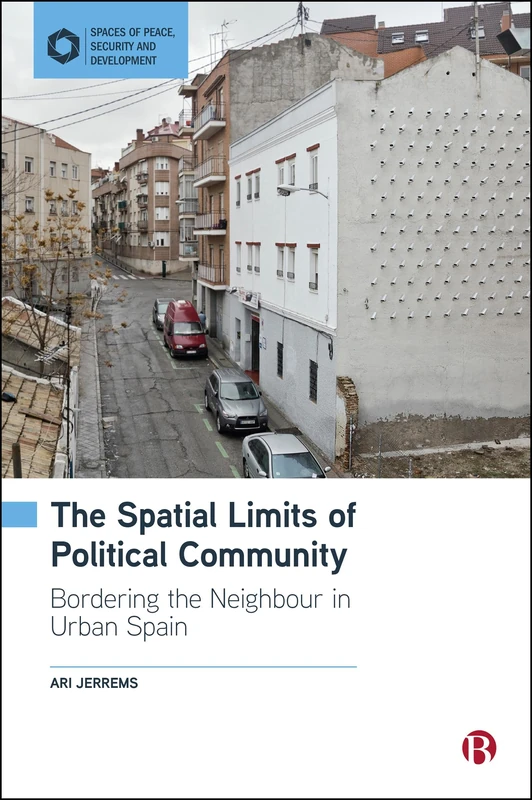 The Spatial Limits of Political Community: Bordering the Neighbour in Urban Spain (Spaces of Peace, Security and Development) - Image 1