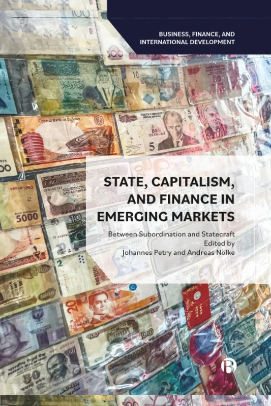 State, Capitalism, and Finance in Emerging Markets: Between Subordination and Statecraft (Business, Finance and International Development)