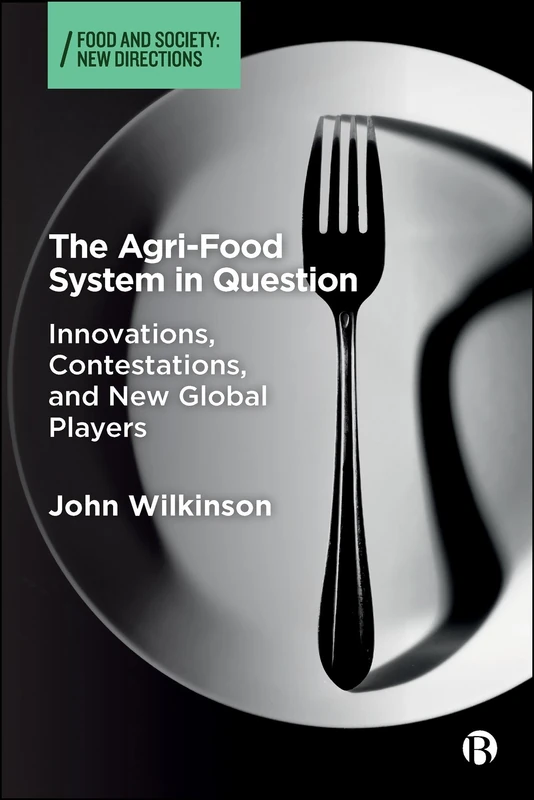The Agri-Food System in Question: Innovations, Contestations, and New Global Players (Food and Society)